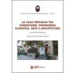 Novità Editoriale; La casa persiana tra Simbolismo, Ingegneria climatica, Arte e Architettura di Fazlolah Hejazi Novità Editoriale; La casa persiana tra Simbolismo, Ingegneria climatica, Arte e Architettura di Fazlolah Hejazi